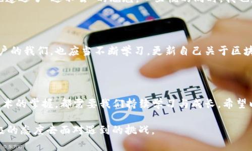 遇到 imToken 錢(qián)包無(wú)法進(jìn)入的情況，可能會(huì)讓用戶感到緊張和困惑。下面我將為你整理解決 imToken 錢(qián)包無(wú)法進(jìn)入的幾種常見(jiàn)問(wèn)題及應(yīng)對(duì)方法，并提供一些個(gè)人化的建議和經(jīng)驗(yàn)分享，幫助你更好地應(yīng)對(duì)這種情況。

一、常見(jiàn)問(wèn)題分析

首先，我們需要了解 imToken 錢(qián)包進(jìn)不去的幾種常見(jiàn)原因。以下是一些可能的情況：

ul
    listrong網(wǎng)絡(luò)問(wèn)題：/strong有時(shí)候，網(wǎng)絡(luò)連接不暢可能導(dǎo)致錢(qián)包無(wú)法正常加載。/li
    listrong應(yīng)用程序故障：/strongimToken 應(yīng)用可能因更新或bug導(dǎo)致無(wú)法啟動(dòng)。/li
    listrong賬戶問(wèn)題：/strong如果你的賬戶被鎖定或有安全警告，也可能無(wú)法登錄。/li
    listrong設(shè)備問(wèn)題：/strong如果你的手機(jī)或設(shè)備存在系統(tǒng)問(wèn)題或存儲(chǔ)不足，也可能導(dǎo)致應(yīng)用無(wú)法正常運(yùn)行。/li
/ul

二、解決方法

針對(duì)以上問(wèn)題，我們可以針對(duì)性地采取一些措施：

h41. 檢查網(wǎng)絡(luò)連接/h4
首先確保你的手機(jī)或設(shè)備聯(lián)接到一個(gè)穩(wěn)定的網(wǎng)絡(luò)。如果可能的話，可以嘗試切換 Wi-Fi 和移動(dòng)數(shù)據(jù)，確認(rèn)網(wǎng)絡(luò)是否正常。

h42. 更新應(yīng)用/h4
如果是由于應(yīng)用程序需要更新，你可以在應(yīng)用商店中檢查是否有 imToken 的新版本可用。更新到最新版本通常可以解決一些兼容性問(wèn)題。

h43. 重啟應(yīng)用/h4
有時(shí)候，簡(jiǎn)單地重啟應(yīng)用程序即可解決問(wèn)題。關(guān)閉 imToken 應(yīng)用并重新打開(kāi)，如果仍然無(wú)法登錄，可以嘗試重啟設(shè)備。

h44. 恢復(fù)賬戶/h4
如果你忘記了密碼或賬戶被鎖定，可以嘗試使用賬戶恢復(fù)關(guān)鍵詞或助記詞進(jìn)行恢復(fù)。這時(shí)請(qǐng)確保你掌握這些信息，以防止因輸入錯(cuò)誤導(dǎo)致無(wú)法找回賬戶。

h45. 查看設(shè)備是否正常/h4
如果你的設(shè)備空間不足或卡頓，建議清理一些不必要的文件或應(yīng)用以釋放存儲(chǔ)空間，確保 imToken 應(yīng)用能夠正常運(yùn)行。

三、保持冷靜和防范騙局

在遇到這些問(wèn)題時(shí)，保持冷靜非常重要。不少用戶在焦慮中可能會(huì)誤入一些騙局，試圖從他人那里獲取幫助，結(jié)果反而泄露了自己的隱私信息。

我曾經(jīng)在一次類(lèi)似的問(wèn)題中感到十分慌亂，尤其是因?yàn)樯婕暗劫Y產(chǎn)安全，內(nèi)心總是不安。面對(duì)網(wǎng)絡(luò)上各種解決方案，我一開(kāi)始也受到了一些不明鏈接的誤導(dǎo)，幸好及時(shí)發(fā)現(xiàn)并進(jìn)行了核實(shí)。對(duì)此，我建議大家在搜索和咨詢(xún)時(shí)一定要選擇正規(guī)渠道，切勿輕信來(lái)源不明的建議和鏈接。

四、個(gè)人經(jīng)歷與情感分享

回想起我第一次使用 imToken 錢(qián)包的經(jīng)歷，那時(shí)候我對(duì)加密貨幣幾乎一無(wú)所知，只是因?yàn)槁?tīng)朋友提起過(guò)，于是嘗試下載了這個(gè)錢(qián)包。剛開(kāi)始，我總是在想，如何才能讓我的數(shù)字資產(chǎn)更安全。

我詳細(xì)閱讀了 imToken 的使用說(shuō)明，在學(xué)習(xí)過(guò)程中也感受到了數(shù)字貨幣的魅力?？删驮谖抑饾u熟悉的時(shí)候，正如現(xiàn)在所說(shuō)的問(wèn)題，我一次登錄時(shí)也遭遇了“進(jìn)不去”的尷尬。心里慌的同時(shí)，我也意識(shí)到這是一個(gè)普遍的問(wèn)題，因此我開(kāi)始向社區(qū)求助，并積極尋找解決方案。經(jīng)過(guò)這些經(jīng)歷，我不僅學(xué)會(huì)了如何使用錢(qián)包，還培養(yǎng)了處理問(wèn)題的耐心。

五、建議與未來(lái)展望

關(guān)于 imToken 的未來(lái)發(fā)展，我仍然充滿期待。作為一款數(shù)字資產(chǎn)錢(qián)包，它不僅需要及時(shí)更新功能，還應(yīng)該更好地加強(qiáng)用戶體驗(yàn)與安全防護(hù)。作為用戶的我們，也應(yīng)當(dāng)不斷學(xué)習(xí)，更新自己關(guān)于區(qū)塊鏈和加密資產(chǎn)的知識(shí)，以便更自信地使用這些工具。

結(jié)語(yǔ)

總之，面對(duì) imToken 錢(qián)包無(wú)法進(jìn)入的問(wèn)題，我們應(yīng)保持理性，了解可能的原因，并采取相應(yīng)的措施來(lái)解決。無(wú)論是對(duì)于數(shù)字資產(chǎn)的管理，還是對(duì)于技術(shù)的掌握，都需要我們持續(xù)學(xué)習(xí)與成長(zhǎng)。希望以上建議能夠幫助到你，祝你早日順利登錄 imToken，讓數(shù)字財(cái)富更安全地為你服務(wù)！

通過(guò)以上的內(nèi)容，我希望能夠?yàn)槟闾峁┮恍?shí)用的建議和情感共鳴，同時(shí)也向你展示我個(gè)人在類(lèi)似經(jīng)歷中的學(xué)習(xí)和成長(zhǎng)。無(wú)論何時(shí)，我們都應(yīng)以積極的態(tài)度去面對(duì)遇到的挑戰(zhàn)。