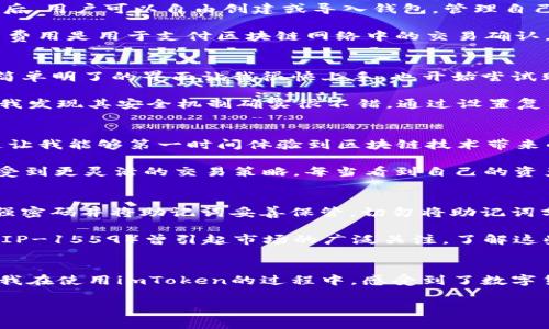 imToken錢包是一款知名的數(shù)字資產(chǎn)錢包，支持多種區(qū)塊鏈資產(chǎn)的存儲(chǔ)與管理。關(guān)于imToken錢包的下載及使用，下面將詳細(xì)介紹其特點(diǎn)、費(fèi)用以及個(gè)人的使用體驗(yàn)。

imToken錢包的特點(diǎn)
imToken錢包的最大特點(diǎn)是用戶友好的界面設(shè)計(jì)和強(qiáng)大的安全性能。用戶在使用該錢包時(shí)，可以輕松管理多種加密貨幣，包括以太坊及其ERC20代幣、比特幣等。錢包內(nèi)置的去中心化交易平臺(tái)（DEX）使用戶可以直接在錢包內(nèi)進(jìn)行交易，減少了繁瑣的操作過程。

此外，imToken著重于安全性，采用了多重密碼和私鑰保護(hù)機(jī)制，確保用戶的資產(chǎn)安全。并且，即使出現(xiàn)設(shè)備丟失等情況，用戶仍然可以通過助記詞恢復(fù)錢包，保障數(shù)字資產(chǎn)的安全性。

imToken錢包的下載費(fèi)用
關(guān)于imToken錢包的下載費(fèi)用，實(shí)際上它是免費(fèi)的。用戶可以在各大應(yīng)用商店，如App Store或Google Play，免費(fèi)下載并安裝imToken錢包。下載后，用戶可以自由創(chuàng)建或?qū)脲X包，管理自己的數(shù)字資產(chǎn)。

不過，需要注意的是，imToken錢包雖然下載是免費(fèi)的，但在使用過程中，進(jìn)行交易或轉(zhuǎn)賬時(shí)，用戶可能需要支付網(wǎng)絡(luò)費(fèi)用（也稱為“礦工費(fèi)”）。這筆費(fèi)用是用于支付區(qū)塊鏈網(wǎng)絡(luò)中的交易確認(rèn)，因此無論是在哪個(gè)錢包上進(jìn)行交易，網(wǎng)絡(luò)費(fèi)用都是必不可少的。

個(gè)人使用體驗(yàn)分享
記得我第一次接觸imToken的時(shí)候，正是因?yàn)槁犈笥淹扑]。那時(shí)我對(duì)數(shù)字貨幣的理解還很膚淺，甚至連如何管理資產(chǎn)都不知道。下載imToken后，簡單明了的界面讓我很快上手，也開始嘗試購買少量的以太坊和ERC20代幣。

開始的時(shí)候，我當(dāng)然會(huì)擔(dān)心安全問題。畢竟在網(wǎng)絡(luò)上有不少關(guān)于數(shù)字資產(chǎn)被盜的新聞，令我非常擔(dān)憂我的資金是否安全。但是使用imToken之后，我發(fā)現(xiàn)其安全機(jī)制確實(shí)很不錯(cuò)。通過設(shè)置復(fù)雜的密碼和備份助記詞，我的安全感大大提高。如今，每次打開錢包查看資產(chǎn)時(shí)，我都有一種踏實(shí)的感覺，這也是我繼續(xù)使用imToken的重要原因。

如何充分利用imToken錢包
除了基本的資產(chǎn)管理，imToken錢包還有很多實(shí)用功能值得探索。比如，內(nèi)置的DApp瀏覽器，可以讓我直接訪問去中心化應(yīng)用（如DeFi，NFT等），這讓我能夠第一時(shí)間體驗(yàn)到區(qū)塊鏈技術(shù)帶來的新鮮事物。

而且，我時(shí)常會(huì)利用imToken的錢包連接去中心化交易所（如Uniswap）進(jìn)行交易，以此來交換不同的代幣。這樣一來，我不僅能節(jié)省時(shí)間，還能享受到更靈活的交易策略。每當(dāng)看到自己的資產(chǎn)在不斷升值，心中難免會(huì)有種成就感。

對(duì)新手的建議
對(duì)于剛接觸數(shù)字貨幣的新手朋友們，我有幾點(diǎn)建議。首先，確保在官方渠道下載imToken錢包，避免遇到虛假應(yīng)用，進(jìn)而導(dǎo)致資產(chǎn)損失。其次，使用強(qiáng)密碼并將助記詞妥善保管。切勿將助記詞分享給他人或存于電子設(shè)備中，以免被盜取。

此外，定期關(guān)注數(shù)字貨幣市場(chǎng)的發(fā)展動(dòng)向，了解引領(lǐng)市場(chǎng)的相關(guān)因素，這樣能幫助你在交易時(shí)做出更為理性的判斷。例如，不久前以太坊的升級(jí)（EIP-1559）曾引起市場(chǎng)的廣泛關(guān)注，了解這些動(dòng)態(tài)能幫助你更好地把握投資時(shí)機(jī)。

總結(jié)
總而言之，imToken錢包是一款出色的數(shù)字資產(chǎn)管理工具，適合新手與資深用戶使用。其免費(fèi)下載的特點(diǎn)，也讓用戶在嘗試時(shí)沒有任何資金壓力。我在使用imToken的過程中，感受到了數(shù)字貨幣帶來的魅力，同時(shí)也學(xué)到了許多關(guān)于資產(chǎn)管理的知識(shí)。

希望我的分享對(duì)你們有所幫助。如果你也在探索數(shù)字資產(chǎn)的世界，不妨下載imToken，試試看吧！