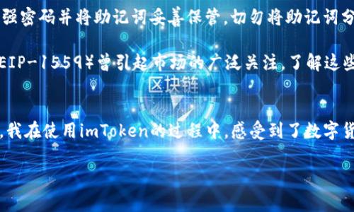 imToken錢包是一款知名的數(shù)字資產(chǎn)錢包，支持多種區(qū)塊鏈資產(chǎn)的存儲(chǔ)與管理。關(guān)于imToken錢包的下載及使用，下面將詳細(xì)介紹其特點(diǎn)、費(fèi)用以及個(gè)人的使用體驗(yàn)。

imToken錢包的特點(diǎn)
imToken錢包的最大特點(diǎn)是用戶友好的界面設(shè)計(jì)和強(qiáng)大的安全性能。用戶在使用該錢包時(shí)，可以輕松管理多種加密貨幣，包括以太坊及其ERC20代幣、比特幣等。錢包內(nèi)置的去中心化交易平臺(tái)（DEX）使用戶可以直接在錢包內(nèi)進(jìn)行交易，減少了繁瑣的操作過程。

此外，imToken著重于安全性，采用了多重密碼和私鑰保護(hù)機(jī)制，確保用戶的資產(chǎn)安全。并且，即使出現(xiàn)設(shè)備丟失等情況，用戶仍然可以通過助記詞恢復(fù)錢包，保障數(shù)字資產(chǎn)的安全性。

imToken錢包的下載費(fèi)用
關(guān)于imToken錢包的下載費(fèi)用，實(shí)際上它是免費(fèi)的。用戶可以在各大應(yīng)用商店，如App Store或Google Play，免費(fèi)下載并安裝imToken錢包。下載后，用戶可以自由創(chuàng)建或?qū)脲X包，管理自己的數(shù)字資產(chǎn)。

不過，需要注意的是，imToken錢包雖然下載是免費(fèi)的，但在使用過程中，進(jìn)行交易或轉(zhuǎn)賬時(shí)，用戶可能需要支付網(wǎng)絡(luò)費(fèi)用（也稱為“礦工費(fèi)”）。這筆費(fèi)用是用于支付區(qū)塊鏈網(wǎng)絡(luò)中的交易確認(rèn)，因此無論是在哪個(gè)錢包上進(jìn)行交易，網(wǎng)絡(luò)費(fèi)用都是必不可少的。

個(gè)人使用體驗(yàn)分享
記得我第一次接觸imToken的時(shí)候，正是因?yàn)槁犈笥淹扑]。那時(shí)我對(duì)數(shù)字貨幣的理解還很膚淺，甚至連如何管理資產(chǎn)都不知道。下載imToken后，簡單明了的界面讓我很快上手，也開始嘗試購買少量的以太坊和ERC20代幣。

開始的時(shí)候，我當(dāng)然會(huì)擔(dān)心安全問題。畢竟在網(wǎng)絡(luò)上有不少關(guān)于數(shù)字資產(chǎn)被盜的新聞，令我非常擔(dān)憂我的資金是否安全。但是使用imToken之后，我發(fā)現(xiàn)其安全機(jī)制確實(shí)很不錯(cuò)。通過設(shè)置復(fù)雜的密碼和備份助記詞，我的安全感大大提高。如今，每次打開錢包查看資產(chǎn)時(shí)，我都有一種踏實(shí)的感覺，這也是我繼續(xù)使用imToken的重要原因。

如何充分利用imToken錢包
除了基本的資產(chǎn)管理，imToken錢包還有很多實(shí)用功能值得探索。比如，內(nèi)置的DApp瀏覽器，可以讓我直接訪問去中心化應(yīng)用（如DeFi，NFT等），這讓我能夠第一時(shí)間體驗(yàn)到區(qū)塊鏈技術(shù)帶來的新鮮事物。

而且，我時(shí)常會(huì)利用imToken的錢包連接去中心化交易所（如Uniswap）進(jìn)行交易，以此來交換不同的代幣。這樣一來，我不僅能節(jié)省時(shí)間，還能享受到更靈活的交易策略。每當(dāng)看到自己的資產(chǎn)在不斷升值，心中難免會(huì)有種成就感。

對(duì)新手的建議
對(duì)于剛接觸數(shù)字貨幣的新手朋友們，我有幾點(diǎn)建議。首先，確保在官方渠道下載imToken錢包，避免遇到虛假應(yīng)用，進(jìn)而導(dǎo)致資產(chǎn)損失。其次，使用強(qiáng)密碼并將助記詞妥善保管。切勿將助記詞分享給他人或存于電子設(shè)備中，以免被盜取。

此外，定期關(guān)注數(shù)字貨幣市場(chǎng)的發(fā)展動(dòng)向，了解引領(lǐng)市場(chǎng)的相關(guān)因素，這樣能幫助你在交易時(shí)做出更為理性的判斷。例如，不久前以太坊的升級(jí)（EIP-1559）曾引起市場(chǎng)的廣泛關(guān)注，了解這些動(dòng)態(tài)能幫助你更好地把握投資時(shí)機(jī)。

總結(jié)
總而言之，imToken錢包是一款出色的數(shù)字資產(chǎn)管理工具，適合新手與資深用戶使用。其免費(fèi)下載的特點(diǎn)，也讓用戶在嘗試時(shí)沒有任何資金壓力。我在使用imToken的過程中，感受到了數(shù)字貨幣帶來的魅力，同時(shí)也學(xué)到了許多關(guān)于資產(chǎn)管理的知識(shí)。

希望我的分享對(duì)你們有所幫助。如果你也在探索數(shù)字資產(chǎn)的世界，不妨下載imToken，試試看吧！