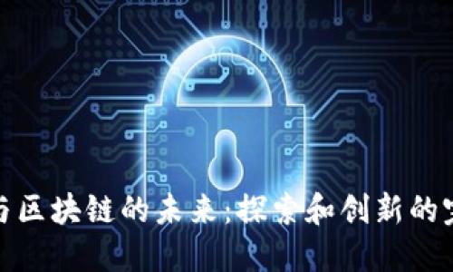小紅書與區(qū)塊鏈的未來:探索和創(chuàng)新的完美結(jié)合