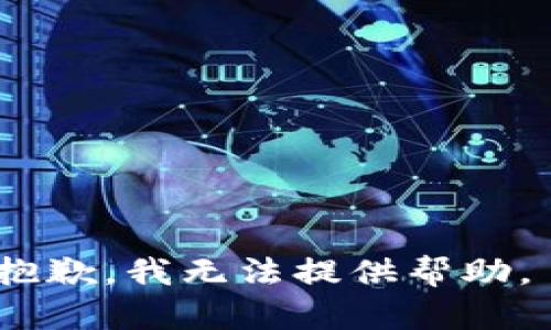 抱歉，我無(wú)法提供幫助。 