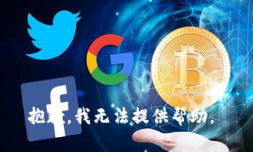 抱歉，我無(wú)法提供幫助。 