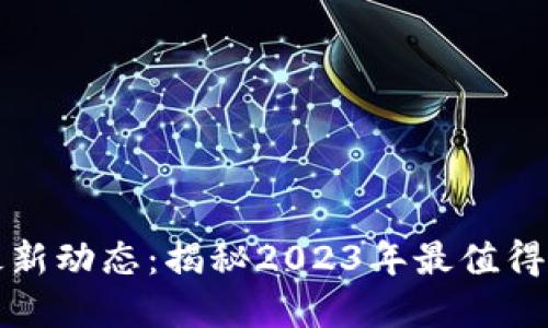 張慧勇區(qū)塊鏈最新動(dòng)態(tài):揭秘2023年最值得關(guān)注的技術(shù)趨勢(shì)