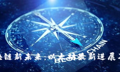 探索區(qū)塊鏈新未來:以太坊最新進(jìn)展及其影響