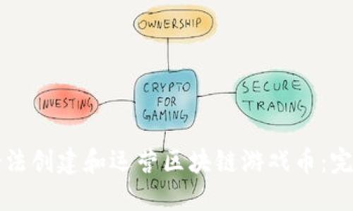 如何合法創(chuàng)建和運(yùn)營(yíng)區(qū)塊鏈游戲幣:完整指南