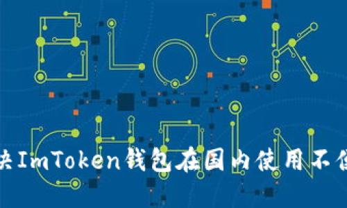 如何解決ImToken錢包在國內(nèi)使用不便的問題