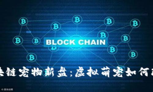 探索最新區(qū)塊鏈寵物新盤:虛擬萌寵如何改變游戲規(guī)則