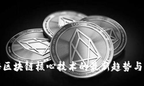 揭秘區(qū)塊鏈核心技術(shù)的最新趨勢與動態(tài)
