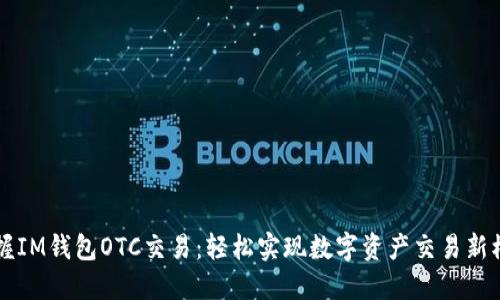 掌握IM錢包OTC交易:輕松實現(xiàn)數(shù)字資產(chǎn)交易新模式